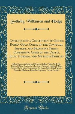 Cover of Catalogue of a Collection of Choice Roman Gold Coins, of the Consular, Imperial and Byzantine Series, Comprising Aurei of the Cestia, Julia, Norbana, and Mussidia Families