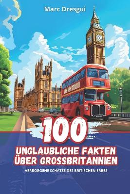 Book cover for 100 Unglaubliche Fakten über Großbritannien