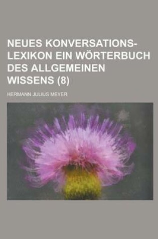 Cover of Neues Konversations-Lexikon Ein Worterbuch Des Allgemeinen Wissens (8 )