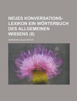 Book cover for Neues Konversations-Lexikon Ein Worterbuch Des Allgemeinen Wissens (8 )