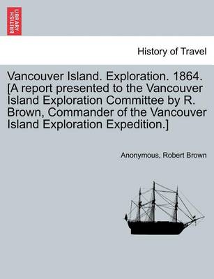 Book cover for Vancouver Island. Exploration. 1864. [A Report Presented to the Vancouver Island Exploration Committee by R. Brown, Commander of the Vancouver Island Exploration Expedition.]