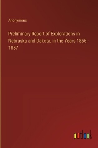 Cover of Preliminary Report of Explorations in Nebraska and Dakota, in the Years 1855 - 1857