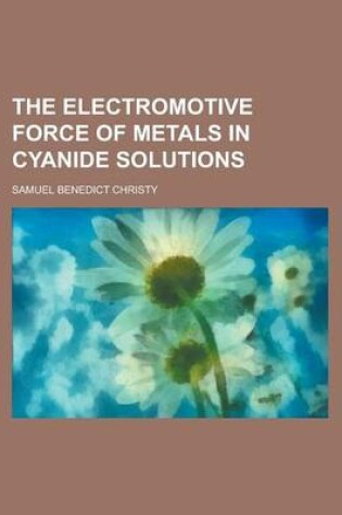 Cover of The Electromotive Force of Metals in Cyanide Solutions
