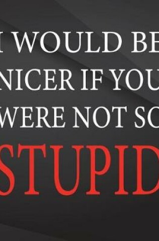 Cover of I would be nicer if you were not so stupid.