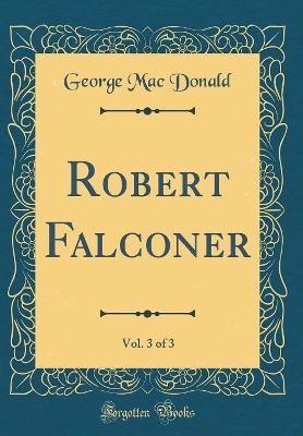 Book cover for Robert Falconer, Vol. 3 of 3 (Classic Reprint)