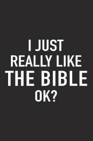 Cover of I Just Really Like the Bible Ok?