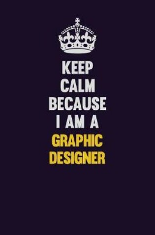 Cover of Keep Calm Because I Am A graphic designer