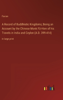 Book cover for A Record of Buddhistic Kingdoms; Being an Account by the Chinese Monk Fâ-Hien of his Travels in India and Ceylon (A.D. 399-414)