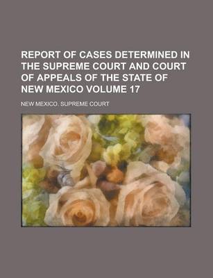 Book cover for Report of Cases Determined in the Supreme Court and Court of Appeals of the State of New Mexico Volume 17