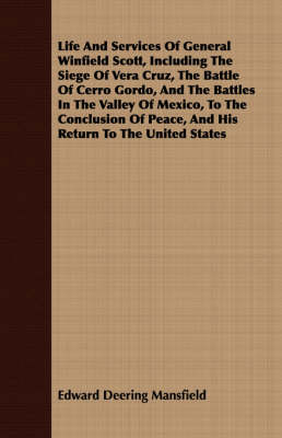 Book cover for Life And Services Of General Winfield Scott, Including The Siege Of Vera Cruz, The Battle Of Cerro Gordo, And The Battles In The Valley Of Mexico, To The Conclusion Of Peace, And His Return To The United States