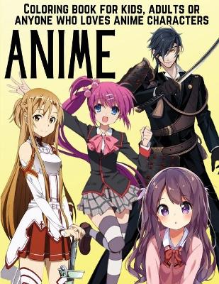 Cover of ANIME Coloring Book For Kids, Adults Or Anyone Who Loves Anime Characters