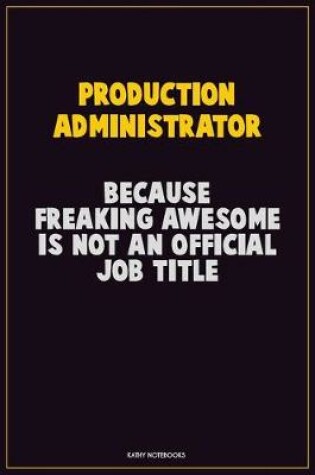 Cover of Production administrator, Because Freaking Awesome Is Not An Official Job Title