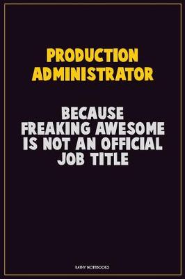 Book cover for Production administrator, Because Freaking Awesome Is Not An Official Job Title