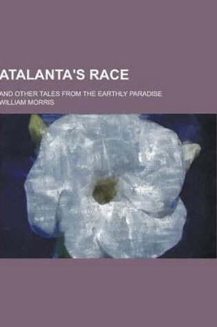 Cover of Atalanta's Race; And Other Tales from the Earthly Paradise