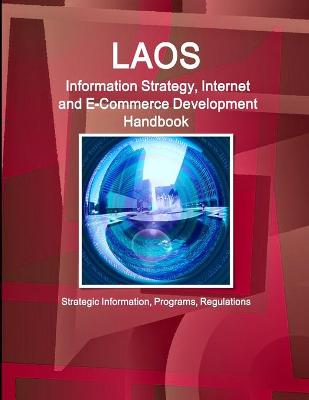 Book cover for Laos Information Strategy, Internet and E-Commerce Development Handbook - Strategic Information, Programs, Regulations