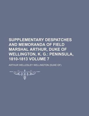 Book cover for Supplementary Despatches and Memoranda of Field Marshal Arthur, Duke of Wellington, K. G. Volume 7; Peninsula, 1810-1813