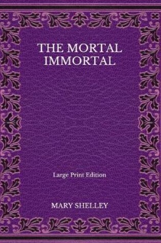 Cover of The Mortal Immortal - Large Print Edition