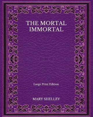 Book cover for The Mortal Immortal - Large Print Edition