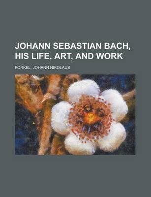 Book cover for Johann Sebastian Bach, His Life, Art, and Work