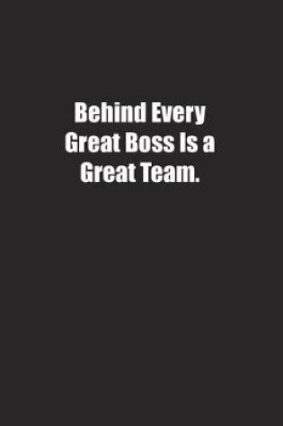 Cover of Behind Every Great Boss Is a Great Team.