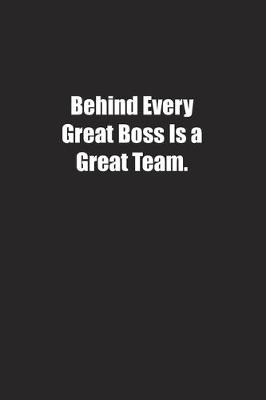 Book cover for Behind Every Great Boss Is a Great Team.