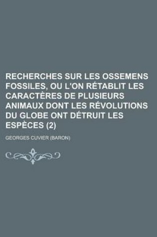 Cover of Recherches Sur Les Ossemens Fossiles, Ou L'On Retablit Les Caracteres de Plusieurs Animaux Dont Les Revolutions Du Globe Ont Detruit Les Especes (2)