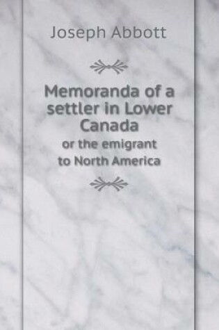 Cover of Memoranda of a settler in Lower Canada or the emigrant to North America