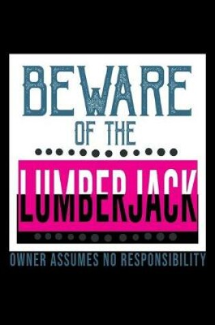 Cover of Beware of the lumberjack. Owner assumes no resposibility