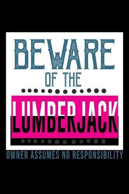 Book cover for Beware of the lumberjack. Owner assumes no resposibility