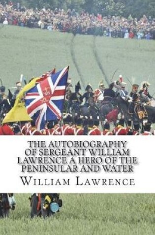 Cover of The Autobiography of Sergeant William Lawrence A Hero of the Peninsular and Water