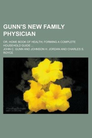 Cover of Gunn's New Family Physician; Or, Home Book of Health; Forming a Complete Household Guide ...