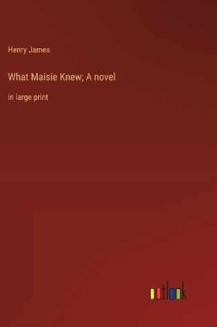 Cover of What Maisie Knew; A novel
