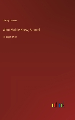 Book cover for What Maisie Knew; A novel