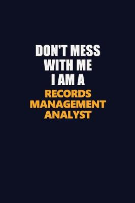 Cover of Don't Mess With Me I Am A Records Management Analyst