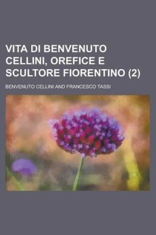 Cover of Vita Di Benvenuto Cellini, Orefice E Scultore Fiorentino (2); Orefice E Scultore Fiorentino