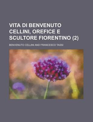 Book cover for Vita Di Benvenuto Cellini, Orefice E Scultore Fiorentino (2); Orefice E Scultore Fiorentino