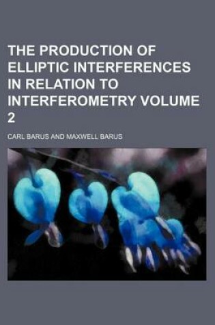 Cover of The Production of Elliptic Interferences in Relation to Interferometry Volume 2