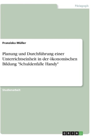 Cover of Planung und Durchfuhrung einer Unterrichtseinheit in der oekonomischen Bildung Schuldenfalle Handy