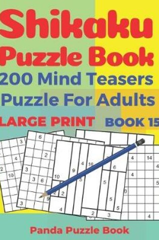 Cover of Shikaku Puzzle Book - 200 Mind Teasers Puzzle For Adults - Large Print - Book 15