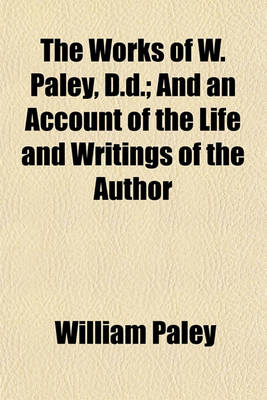 Book cover for The Works of W. Paley, D.D. (Volume 2); And an Account of the Life and Writings of the Author