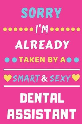 Book cover for Sorry I'm Already Taken By A Smart & Sexy Dental Assistant