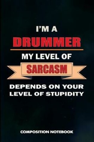 Cover of I Am a Drummer My Level of Sarcasm Depends on Your Level of Stupidity