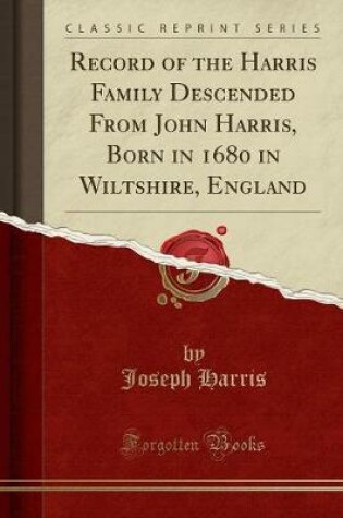 Cover of Record of the Harris Family Descended from John Harris, Born in 1680 in Wiltshire, England (Classic Reprint)
