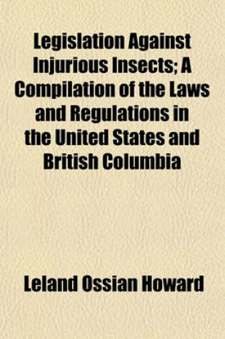 Cover of Legislation Against Injurious Insects; A Compilation of the Laws and Regulations in the United States and British Columbia