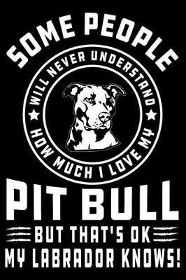 Book cover for Some People Will Never Understand How Much I Love my Pit Bull But That's ok My Pit Bull Knows!