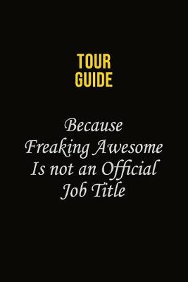 Book cover for Tour Guide Because Freaking Awesome Is Not An Official Job Title