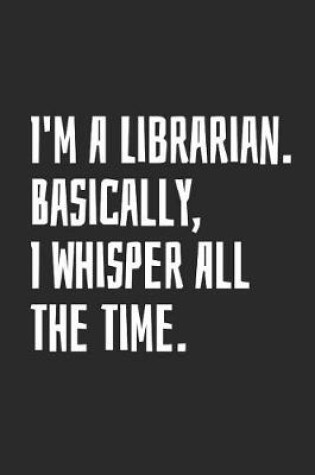 Cover of I'm A Librarian. Basically, I Whisper All The Time.