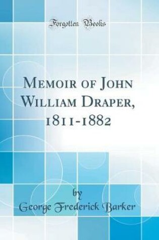 Cover of Memoir of John William Draper, 1811-1882 (Classic Reprint)