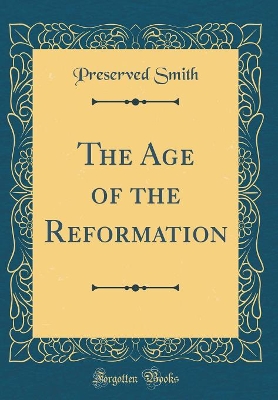 Book cover for The Age of the Reformation (Classic Reprint)