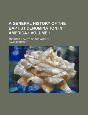 Book cover for A General History of the Baptist Denomination in America (Volume 1); And Other Parts of the World